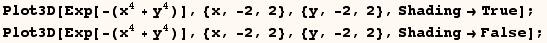 Plot3D[Exp[-(x^4 + y^4)], {x, -2, 2}, {y, -2, 2}, ShadingTrue] ; Plot3D[Exp[-(x^4 + y^4)], {x, -2, 2}, {y, -2, 2}, ShadingFalse] ; 