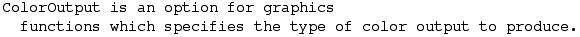 ColorOutput is an option for graphics functions which specifies the type of color output to produce.