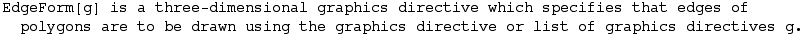 EdgeForm[g] is a three-dimensional graphics directive which specifies that edges of polygons are to be drawn using the graphics directive or list of graphics directives g.