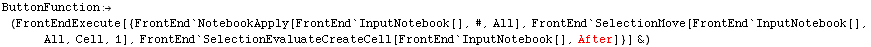 ButtonFunction (FrontEndExecute[{FrontEnd`NotebookApply[FrontEnd`InputNotebook[], #, A ... k[], All, Cell, 1], FrontEnd`SelectionEvaluateCreateCell[FrontEnd`InputNotebook[], After]}] &)