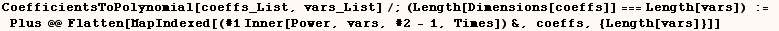 CoefficientsToPolynomial[coeffs_List, vars_List]/;(Length[Dimensions[coeffs]] === Length[vars] ...  Plus @@ Flatten[MapIndexed[(#1 Inner[Power, vars, #2 - 1, Times]) &, coeffs, {Length[vars]}]]