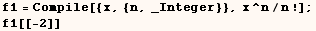 f1 = Compile[{x, {n, _Integer}}, x^n/n !] ; f1[[-2]] 