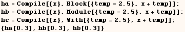 ha = Compile[{x}, Block[{temp = 2.5}, x + temp]] ; hb = Compile[{x}, Module[{temp = 2.5}, x + temp]] ; hc = Compile[{x}, With[{temp = 2.5}, x + temp]] ; {ha[0.3], hb[0.3], hb[0.3]} 