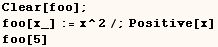 Clear[foo] ; foo[x_] := x^2/;Positive[x] foo[5] 