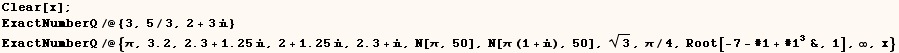 Clear[x] ; ExactNumberQ/@{3, 5/3, 2 + 3} ExactNumberQ/@{π, 3.2, 2.3 + 1.25 ... , 50], N[π (1 + ), 50], 3^(1/2), π/4, Root[-7 - #1 + #1^3&, 1], ∞, x} 