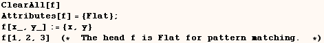 ClearAll[f]   Attributes[f] = {Flat} ;   f[x_, y_] := {x, y}   f[1, 2, 3]      (*  The head f is Flat for pattern matching .   *)