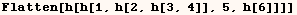 Flatten[h[h[1, h[2, h[3, 4]], 5, h[6]]]]