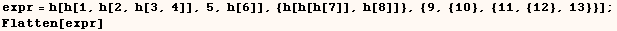 expr = h[h[1, h[2, h[3, 4]], 5, h[6]], {h[h[h[7]], h[8]]}, {9, {10}, {11, {12}, 13}}] ; Flatten[expr] 