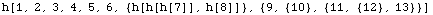 h[1, 2, 3, 4, 5, 6, {h[h[h[7]], h[8]]}, {9, {10}, {11, {12}, 13}}]