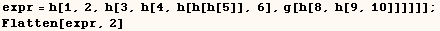 expr = h[1, 2, h[3, h[4, h[h[h[5]], 6], g[h[8, h[9, 10]]]]]] ; Flatten[expr, 2] 