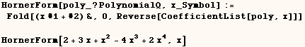 HornerForm[poly_ ? PolynomialQ, x_Symbol] := Fold[(x #1 + #2) &, 0, Reverse[CoefficientList[poly, x]]]  HornerForm[2 + 3x + x^2 - 4x^3 + 2x^4, x] 