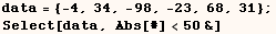 data = {-4, 34, -98, -23, 68, 31} ; Select[data, Abs[#] <50&] 