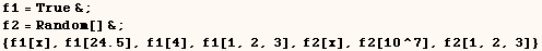 f1 = True& ; f2 = Random[] & ; {f1[x], f1[24.5], f1[4], f1[1, 2, 3], f2[x], f2[10^7], f2[1, 2, 3]} 