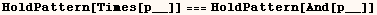 HoldPattern[Times[p__]] === HoldPattern[And[p__]]