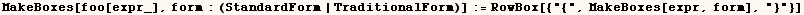 MakeBoxes[foo[expr_], form : (StandardForm | TraditionalForm)] := RowBox[{"{", MakeBoxes[expr, form], "}"}]