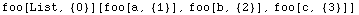 foo[List, {0}][foo[a, {1}], foo[b, {2}], foo[c, {3}]]