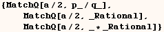 {MatchQ[a/2, p_/q_],       MatchQ[a/2, _Rational],       MatchQ[a/2, _ * _Rational]}