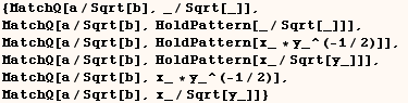 {MatchQ[a/Sqrt[b], _/Sqrt[_]],   MatchQ[a/Sqrt[b], HoldPattern[_/Sqrt[_]]],   MatchQ[a ... tern[x_/Sqrt[y_]]],   MatchQ[a/Sqrt[b], x_ * y_^(-1/2)], <br />MatchQ[a/Sqrt[b], x_/Sqrt[y_]]}