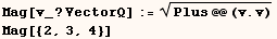 Mag[v_ ? VectorQ] := Plus @@ (v . v)^(1/2) <br /> Mag[{2, 3, 4}] 