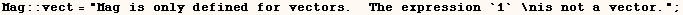 Mag :: vect = "Mag is only defined for vectors.  The expression `1` \nis not a vector." ;