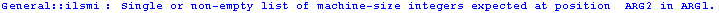 General :: ilsmi : Single or non-empty list of machine-size integers expected at position  ARG2 in ARG1 .