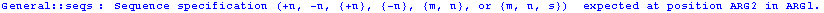 General :: seqs : Sequence specification (+n, -n, {+n}, {-n}, {m, n}, or {m, n, s})  expected at position ARG2 in ARG1 .