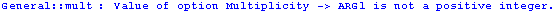 General :: mult : Value of option Multiplicity -> ARG1 is not a positive integer.