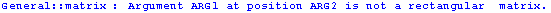 General :: matrix : Argument ARG1 at position ARG2 is not a rectangular  matrix.