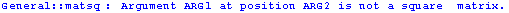 General :: matsq : Argument ARG1 at position ARG2 is not a square  matrix.