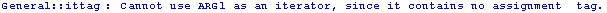 General :: ittag : Cannot use ARG1 as an iterator, since it contains no assignment  tag.