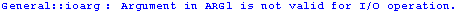 General :: ioarg : Argument in ARG1 is not valid for I/O operation.