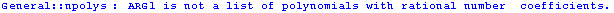 General :: npolys : ARG1 is not a list of polynomials with rational number  coefficients.