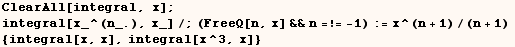 ClearAll[integral, x] ;  integral[x_^(n_.), x_]/;(FreeQ[n, x] &&n =!= -1) := x^(n + 1)/(n + 1)  <br /> {integral[x, x], integral[x^3, x]} 