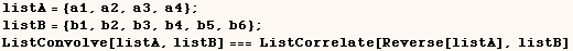 listA = {a1, a2, a3, a4} ;  listB = {b1, b2, b3, b4, b5, b6} ;  ListConvolve[listA, listB] === ListCorrelate[Reverse[listA], listB] 