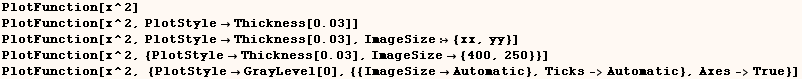 PlotFunction[x^2] <br /> PlotFunction[x^2, PlotStyleThickness[0.03]] <br /> PlotFuncti ... otStyleGrayLevel[0], {{ImageSizeAutomatic}, Ticks->Automatic}, Axes->True}] 