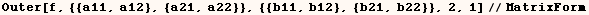 Outer[f, {{a11, a12}, {a21, a22}}, {{b11, b12}, {b21, b22}}, 2, 1]//MatrixForm