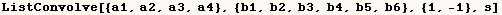 ListConvolve[{a1, a2, a3, a4}, {b1, b2, b3, b4, b5, b6}, {1, -1}, s]