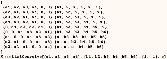 { {a1, a2, a3, a4, 0, 0} . {b1, s , s , s , s , s },  {a2, a1, a3, a4, 0, 0} . ... } } ;  % === ListConvolve[{a1, a2, a3, a4}, {b1, b2, b3, b4, b5, b6}, {1, -1}, s] 