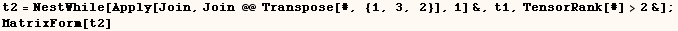 t2 = NestWhile[Apply[Join, Join @@ Transpose[#, {1, 3, 2}], 1] &, t1, TensorRank[#] >2&] ;  MatrixForm[t2] 