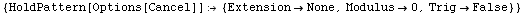 {HoldPattern[Options[Cancel]]  {ExtensionNone, Modulus0, TrigFalse}}