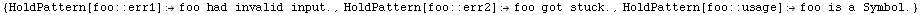 {HoldPattern[foo :: err1] foo had invalid input., HoldPattern[foo :: err2] foo got stuck., HoldPattern[foo :: usage] foo is a Symbol.}