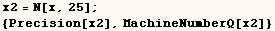 x2 = N[x, 25] ;  {Precision[x2], MachineNumberQ[x2]} 