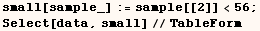 small[sample_] := sample[[2]] <56 ;    Select[data, small]//TableForm 