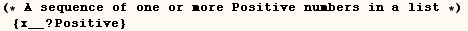 (* A sequence of one or more Positive numbers in a list *) {x__ ? Positive} 