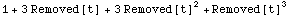 1 + 3 Removed[t] + 3 Removed[t]^2 + Removed[t]^3