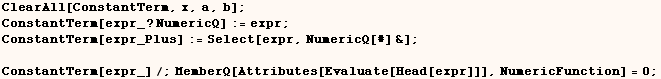 ClearAll[ConstantTerm, x, a, b] ;  ConstantTerm[expr_ ? NumericQ] := expr ;  C ... 371;    ConstantTerm[expr_]/;MemberQ[Attributes[Evaluate[Head[expr]]], NumericFunction] = 0 ; 