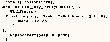 ClearAll[ConstantTerm] ;  ConstantTerm[poly_ ? PolynomialQ] :=       ... nbsp;     ]     },       ReplacePart[poly, 0, posn]   ] 