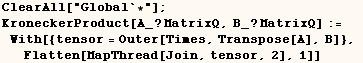 ClearAll["Global`*"] ;  KroneckerProduct[A_ ? MatrixQ, B_ ? MatrixQ] := > ... ;With[{tensor = Outer[Times, Transpose[A], B]},   Flatten[MapThread[Join, tensor, 2], 1]] 