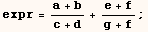 expr = (a + b)/(c + d) + (e + f)/(g + f) ;