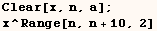 Clear[x, n, a] ;  x^Range[n, n + 10, 2] 